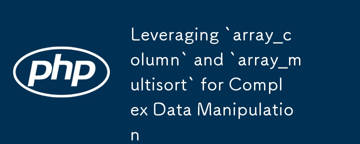 Memanfaatkan `array_column` dan` array_multisort` untuk manipulasi data yang kompleks