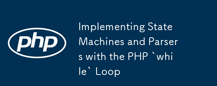 Implementierung von Staatsmaschinen und Parsers mit der PHP `while` -Schleife