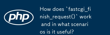 `FASTCGI_FINISH_REQUEST ()`` '작동은 어떻게 작동하며 어떤 시나리오에서 유용합니까?
