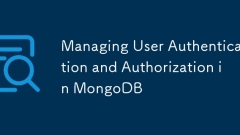 Managing User Authentication and Authorization in MongoDB