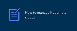 How to manage Kubernetes pods