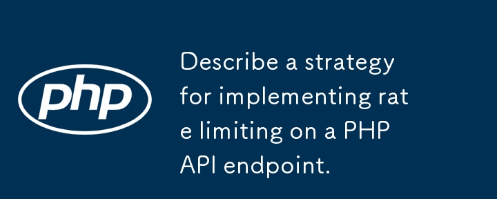 Beschreiben Sie eine Strategie zur Implementierung der Rate -Beschr?nkung für einen PHP -API -Endpunkt.