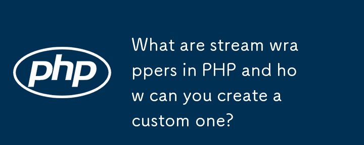 Was sind Stream -Wrapper in PHP und wie k?nnen Sie eine benutzerdefinierte erstellen?