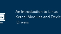 An Introduction to Linux Kernel Modules and Device Drivers