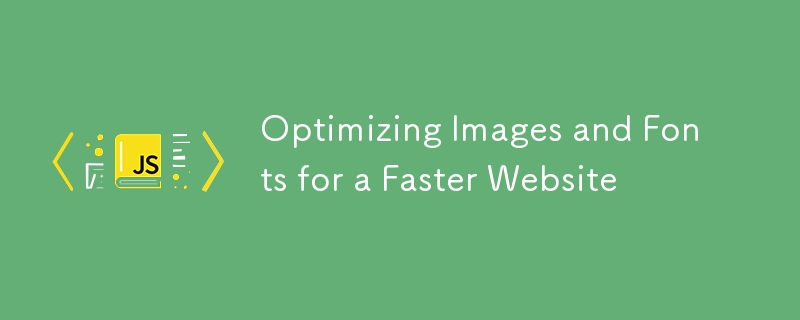 Optimizing Images and Fonts for a Faster Website