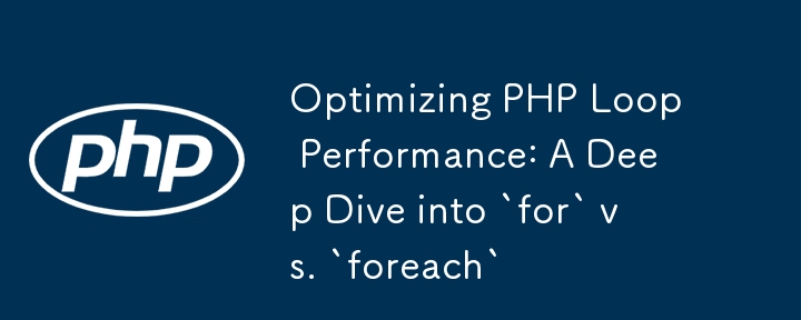 Optimizing PHP Loop Performance: A Deep Dive into `for` vs. `foreach`