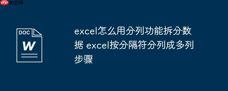 excel怎么用分列功能拆分数据 excel按分隔符分列成多列步骤