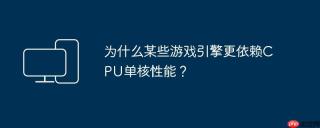 为什么某些游戏引擎更依赖CPU单核性能？
