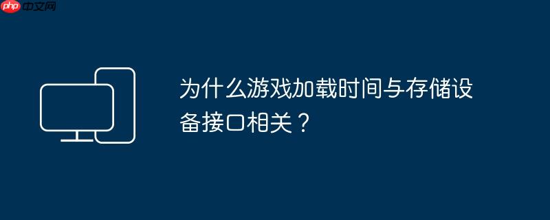 为什么游戏加载时间与存储设备接口相关?