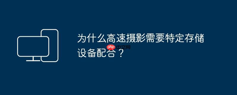 为什么高速摄影需要特定存储设备配合?