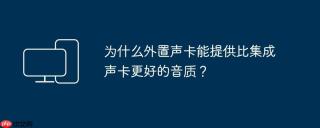 为什么外置声卡能提供比集成声卡更好的音质？