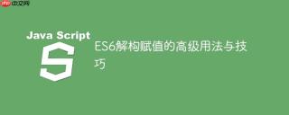 ES6解构赋值的高级用法与技巧
