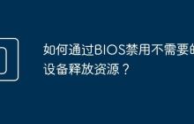 如何通过BIOS禁用不需要的设备释放资源?