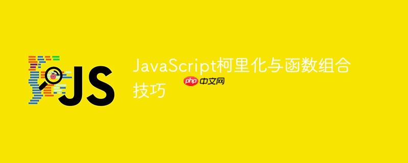JavaScript柯里化与函数组合技巧