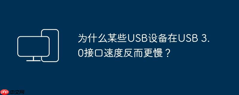 为什么某些USB设备在USB 3.0接口速度反而更慢？