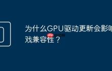 为什么GPU驱动更新会影响游戏兼容性?