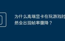 为什么高端显卡在玩游戏时依然会出现帧率骤降?