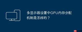 多显示器设置中GPU内存分配机制是怎样的？