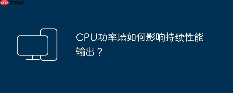 CPU功率墙如何影响持续性能输出？