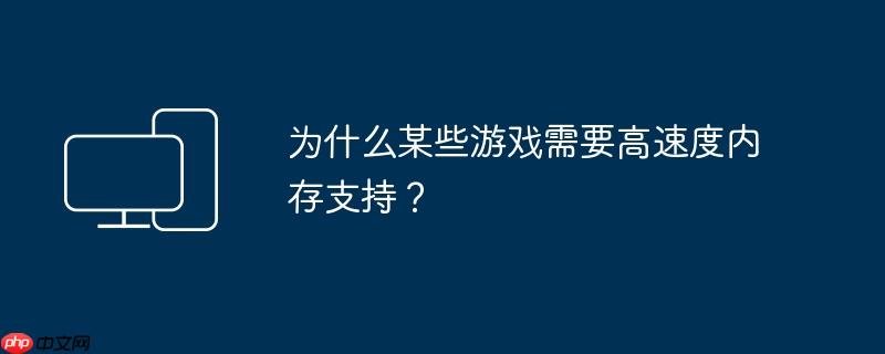 为什么某些游戏需要高速度内存支持？