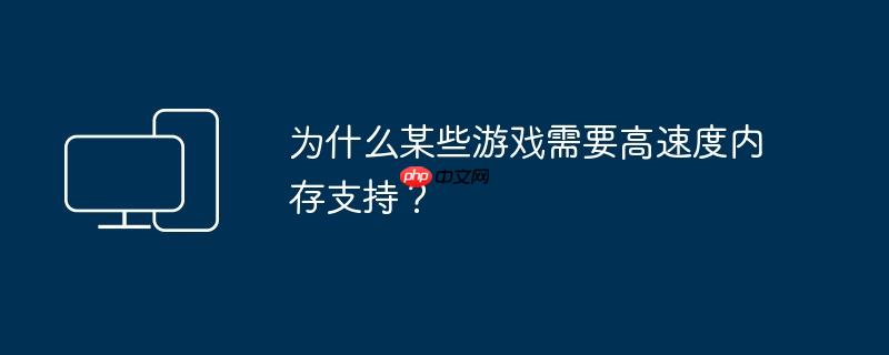 为什么某些游戏需要高速度内存支持?
