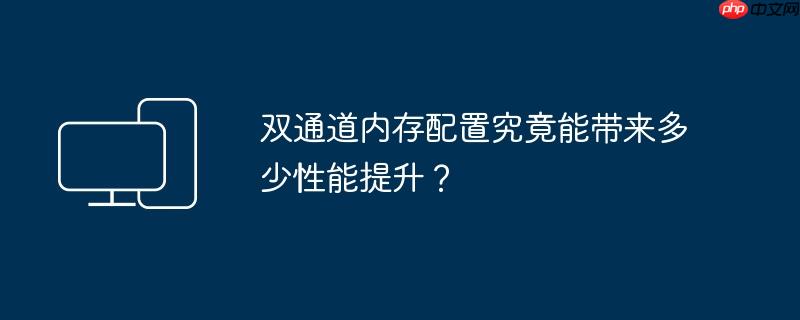 雙通道內(nèi)存配置究竟能帶來(lái)多少性能提升？