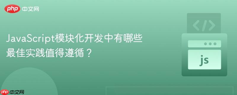 JavaScript模块化开发中有哪些最佳实践值得遵循？