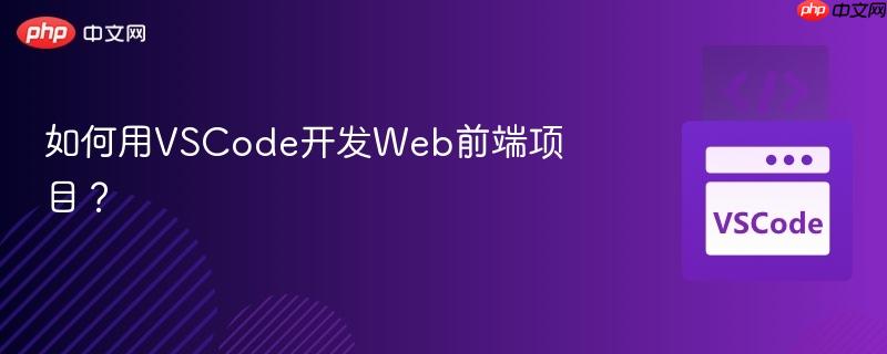 如何用VSCode开发Web前端项目？