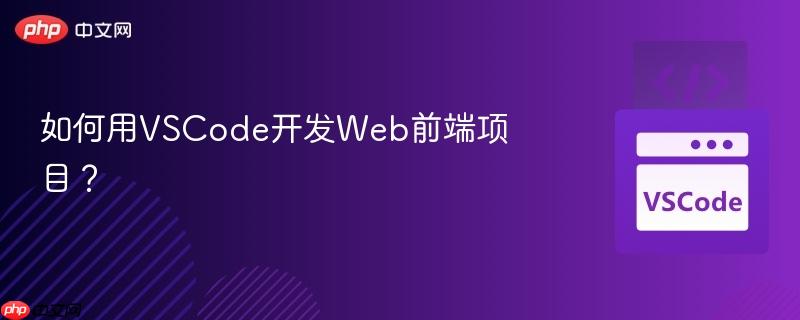 如何用vscode开发web前端项目？