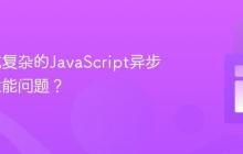 如何调试复杂的JavaScript异步代码与性能问题？