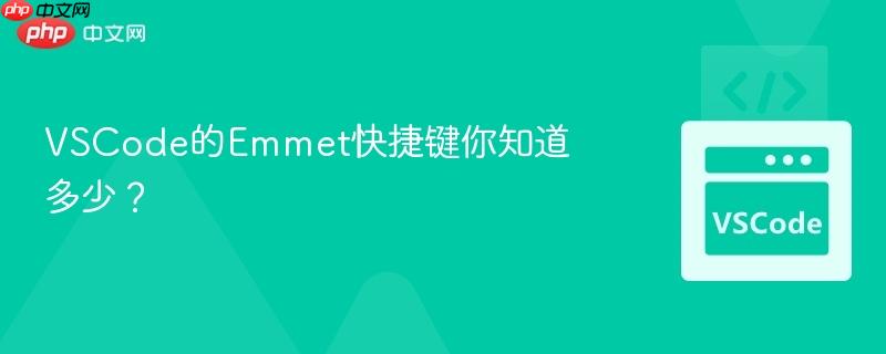 VSCode的Emmet快捷键你知道多少?