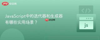 JavaScript中的迭代器和生成器有哪些实用场景？