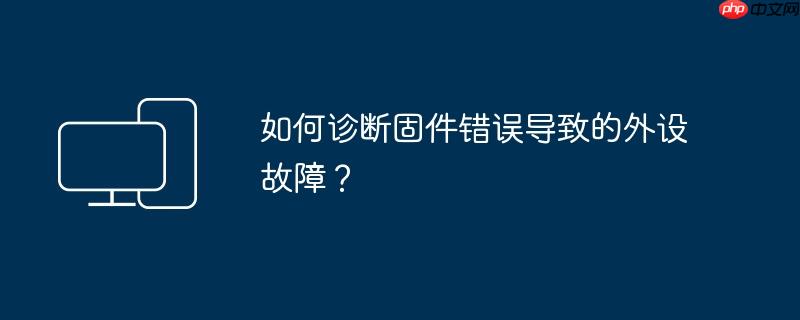 如何诊断固件错误导致的外设故障？