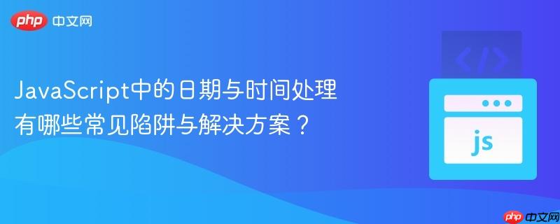 javascript中的日期与时间处理有哪些常见陷阱与解决方案？