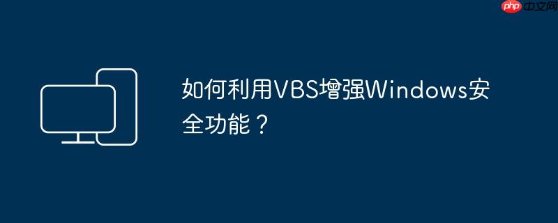 如何利用vbs增强windows安全功能?