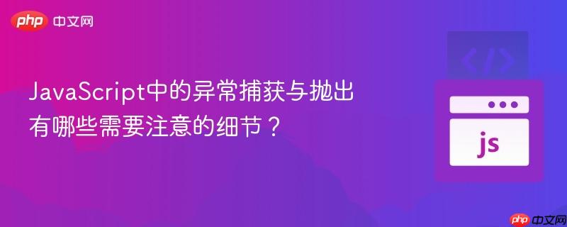 JavaScript中的异常捕获与抛出有哪些需要注意的细节?