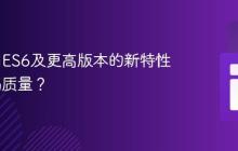 如何利用ES6及更高版本的新特性提升代码质量？