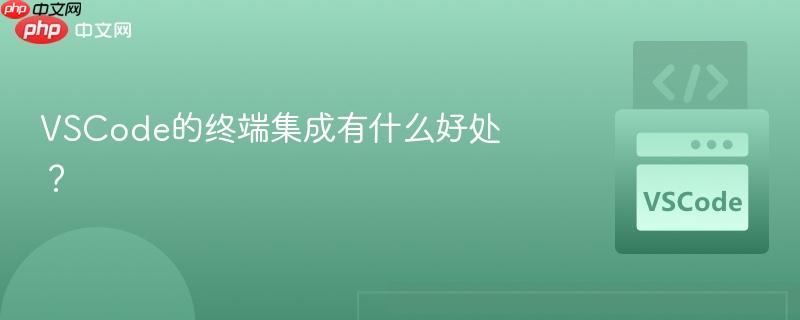 VSCode的终端集成有什么好处？