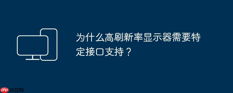 为什么高刷新率显示器需要特定接口支持?