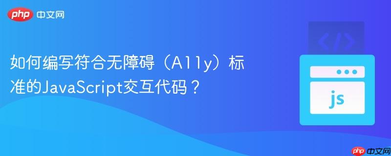 如何编写符合无障碍(a11y)标准的javascript交互代码?