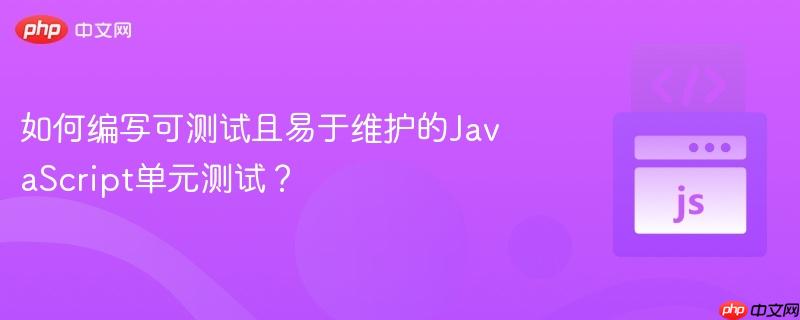 如何編寫可測試且易于維護(hù)的javascript單元測試？