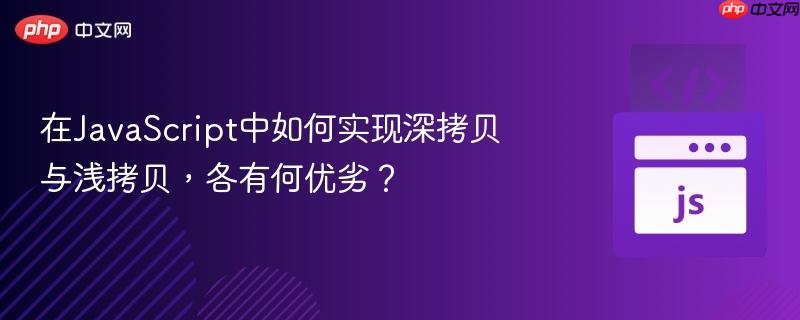 在javascript中如何实现深拷贝与浅拷贝,各有何优劣?