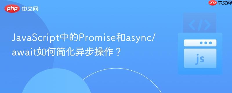 javascript中的promise和async/await如何简化异步操作?