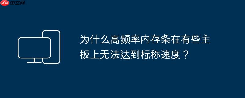 为什么高频率内存条在有些主板上无法达到标称速度？