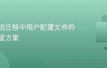 电脑系统迁移中用户配置文件的完整保留方案