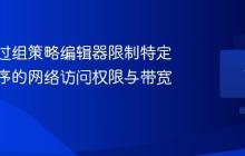 如何通过组策略编辑器限制特定应用程序的网络访问权限与带宽使用?