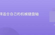 如何选择适合自己的机械键盘轴体?