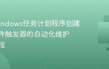 使用Windows任务计划程序创建基于事件触发器的自动化维护任务流程