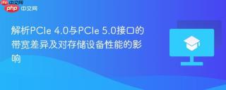 解析PCIe 4.0与PCIe 5.0接口的带宽差异及对存储设备性能的影响