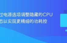 如何通过电源选项调整隐藏的CPU性能状态以实现更精细的功耗控制?